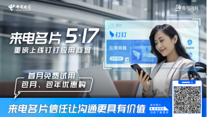 【已校对】中国电信“来电名片”517正式入驻钉钉 首月优惠体验开启助企新姿势175.png
